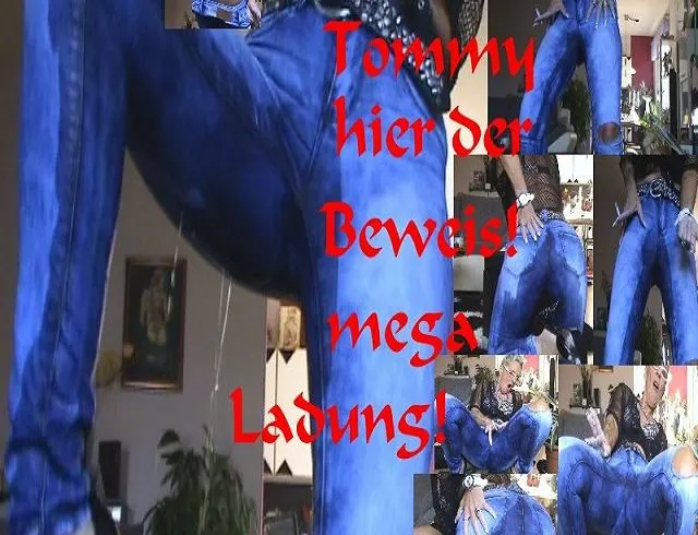 Thommy, hier der Beweis für deine JEANS,rrrr,,,